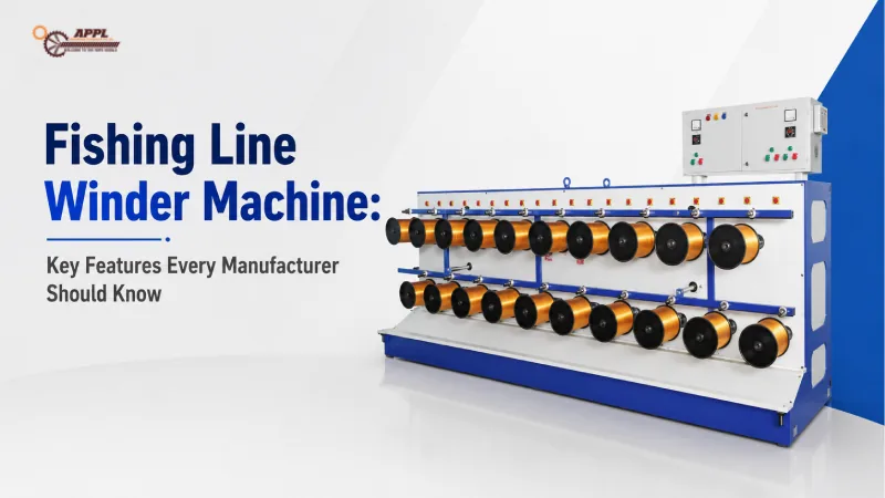 Fishing Line Winder Machine: Key Features Every Manufacturer Should Know