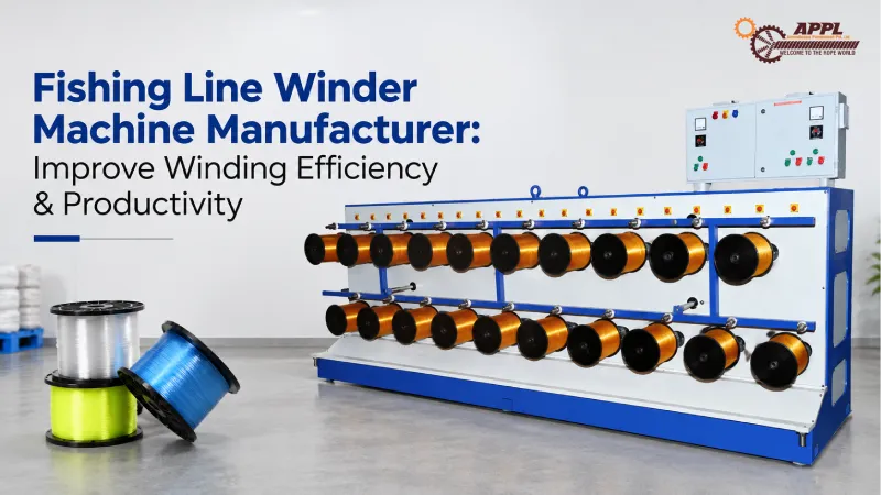 Fishing Line Winder Machine Manufacturer: Improve Winding Efficiency & Productivity
