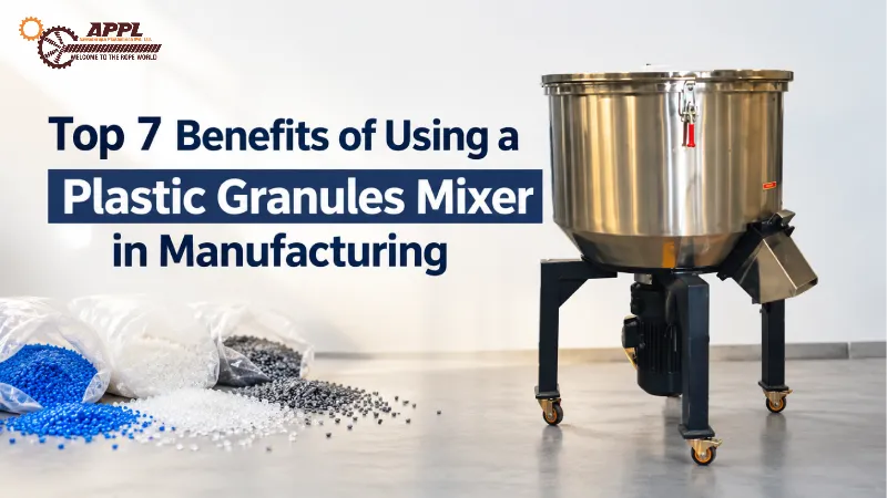 Top 7 Benefits of Using a Plastic Granules Mixer in Manufacturing