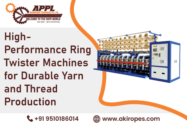 High-Performance Ring Twister Machines for Durable Yarn and Thread Production