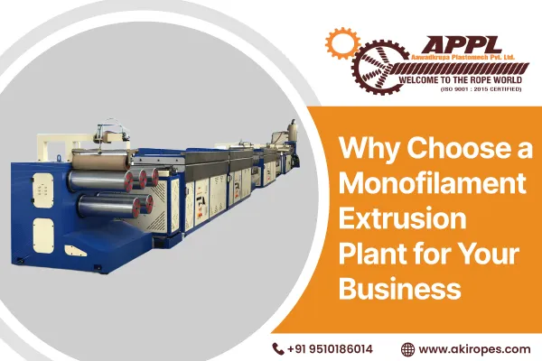 Why Choose a Monofilament Extrusion Plant for Your Business