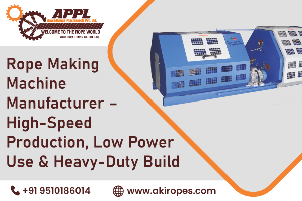 Rope Making Machine Manufacturer – High-Speed Production, Low Power Use & Heavy-Duty Build