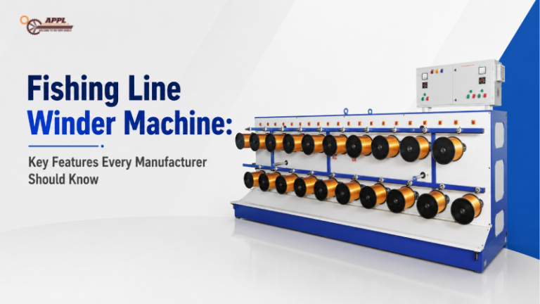 Fishing Line Winder Machine: Key Features Every Manufacturer Should Know