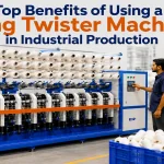 Top Benefits of Using a Ring Twister Machine in Industrial Production